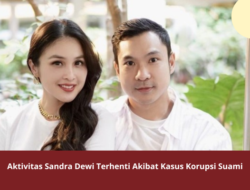Aktivitas Sandra Dewi Terhenti Akibat Kasus Korupsi Suami