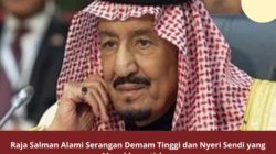 Raja Salman Alami Serangan Demam Tinggi dan Nyeri Sendi yang Mengkhawatirkan