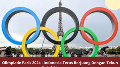 Olimpiade Paris 2024 : Indonesia Terus Berjuang Dengan Tekun Untuk Kemenangan