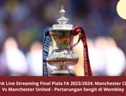 Link Live Streaming Final Piala FA 2023/2024: Manchester City Vs Manchester United – Pertarungan Sengit di Wembley