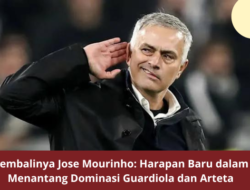 Kembalinya Jose Mourinho: Harapan Baru dalam Menantang Dominasi Guardiola dan Arteta