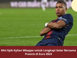 Misi Epik Kylian Mbappe untuk Lengkapi Gelar Bersama Prancis di Euro 2024