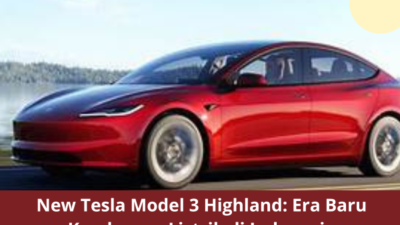 New Tesla Model 3 Highland: Era Baru Kendaraan Listrik di Indonesia