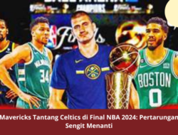 Mavericks Tantang Celtics di Final NBA 2024: Pertarungan Sengit Menanti