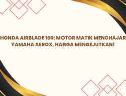 Honda Airblade 160: Motor Matik Menghajar Yamaha Aerox, Harga Mengejutkan!