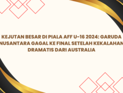 Kejutan Besar di Piala AFF U-16 2024: Garuda Nusantara Gagal ke Final Setelah Kekalahan Dramatis dari Australia