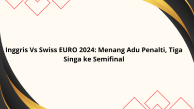 Inggris Vs Swiss EURO 2024: Menang Adu Penalti, Tiga Singa ke Semifinal