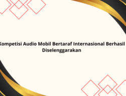 Kompetisi Audio Mobil Bertaraf Internasional Berhasil Diselenggarakan
