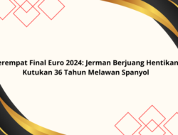 Perempat Final Euro 2024: Jerman Berjuang Hentikan Kutukan 36 Tahun Melawan Spanyol