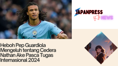 Heboh Pep Guardiola Mengeluh tentang Cedera Nathan Ake Pasca Tugas Internasional 2024