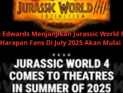 Gareth Edwards Menjanjikan Jurassic World Rebirth Sesuai Harapan Fans Di July 2025 Akan Mulai Tayang