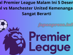 Jadwal Premier League Malam Ini 5 Desember : Arsenal vs Manchester United Kemenangan Yang Sangat Berarti