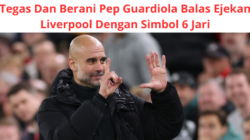 Tegas Dan Berani Pep Guardiola Balas Ejekan Liverpool Dengan Simbol 6 Jari